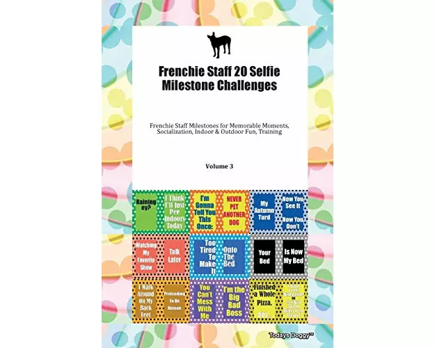 Frenchie Staff 20 Selfie Milestone Challenges Frenchie Staff Milestones for Memorable Moments, Socialization, Indoor & Outdoor Fun, Training Volume 3