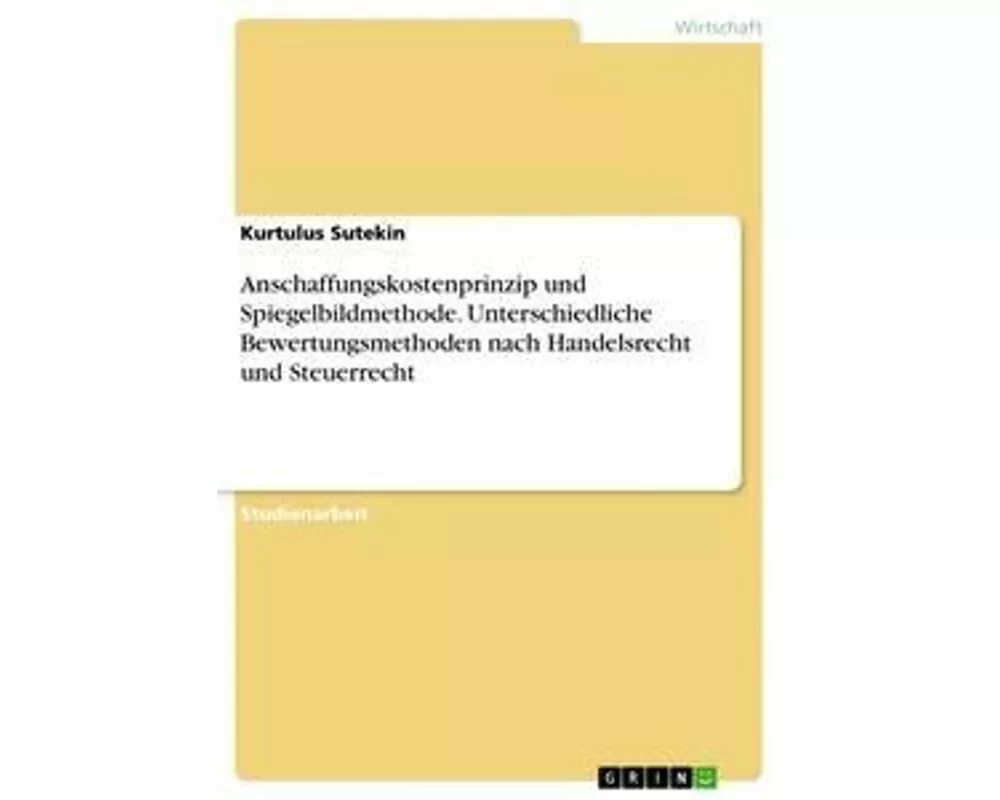 Anschaffungskostenprinzip und Spiegelbildmethode. Unterschiedliche Bewertungsmethoden nach Handelsrecht und Steuerrecht