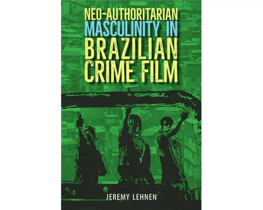 Neo-Authoritarian Masculinity in Brazilian Crime Film