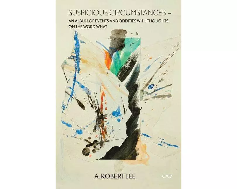Suspicious Circumstances: An Album of Events and Oddities with Thoughts on the Word What
