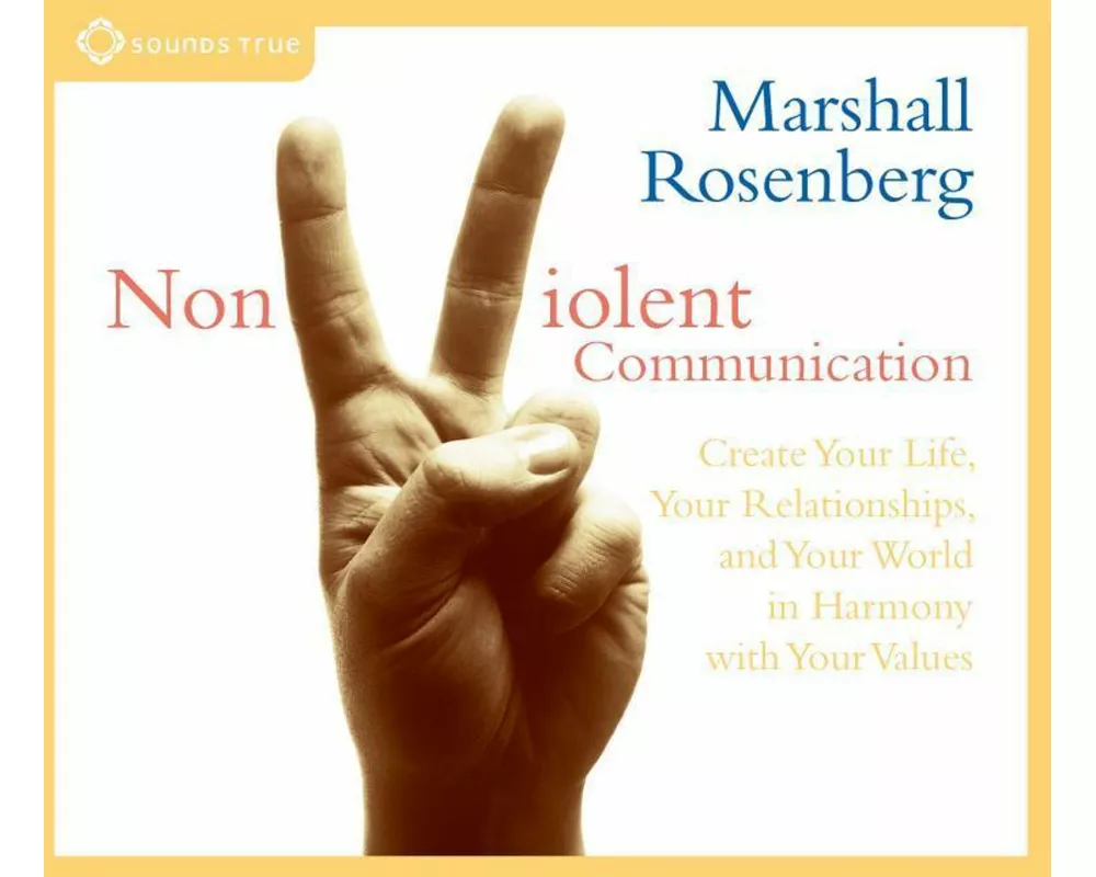 Nonviolent Communication: Create Your Life, Your Relationships, and Your World in Harmony with Your Values