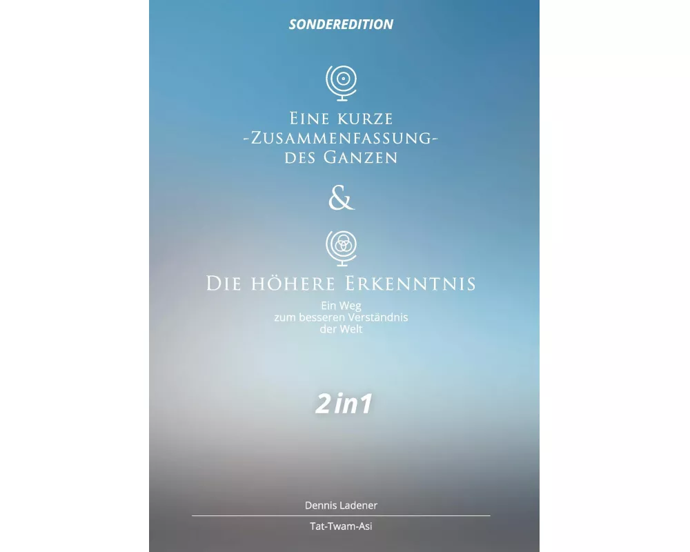 Eine kurze Zusammenfassung des Ganzen & Die höhere Erkenntnis