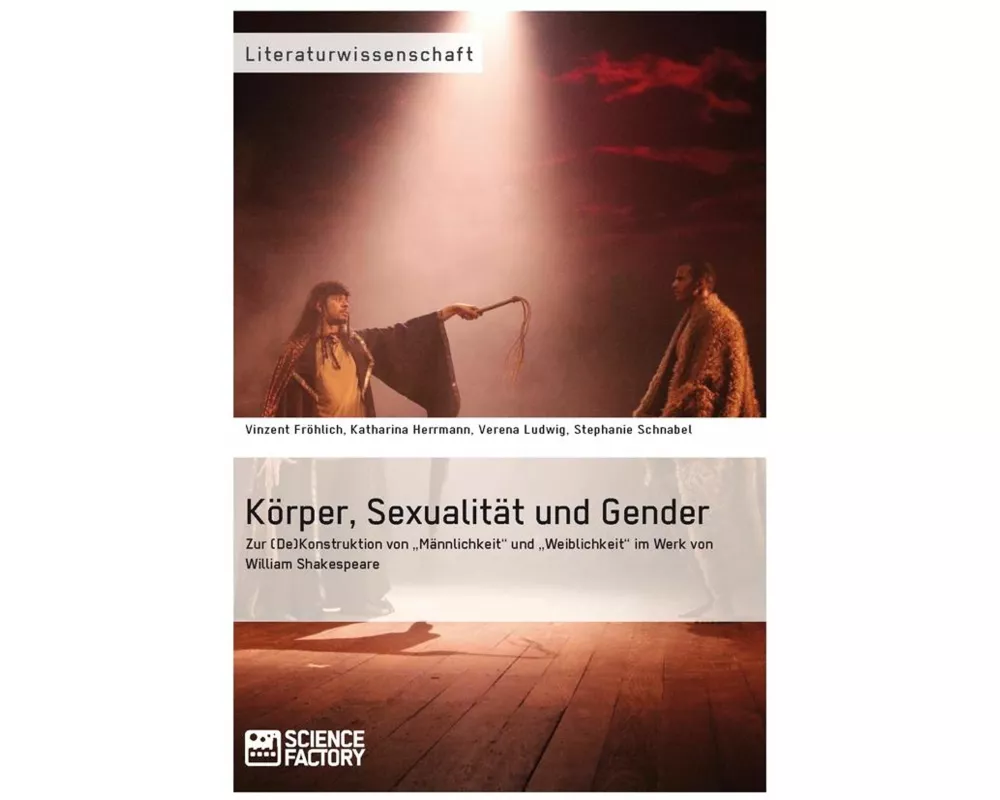Krper, Sexualitt und Gender. Zur (De)Konstruktion von Mnnlichkeit und Weiblichkeit im Werk von William Shakespeare