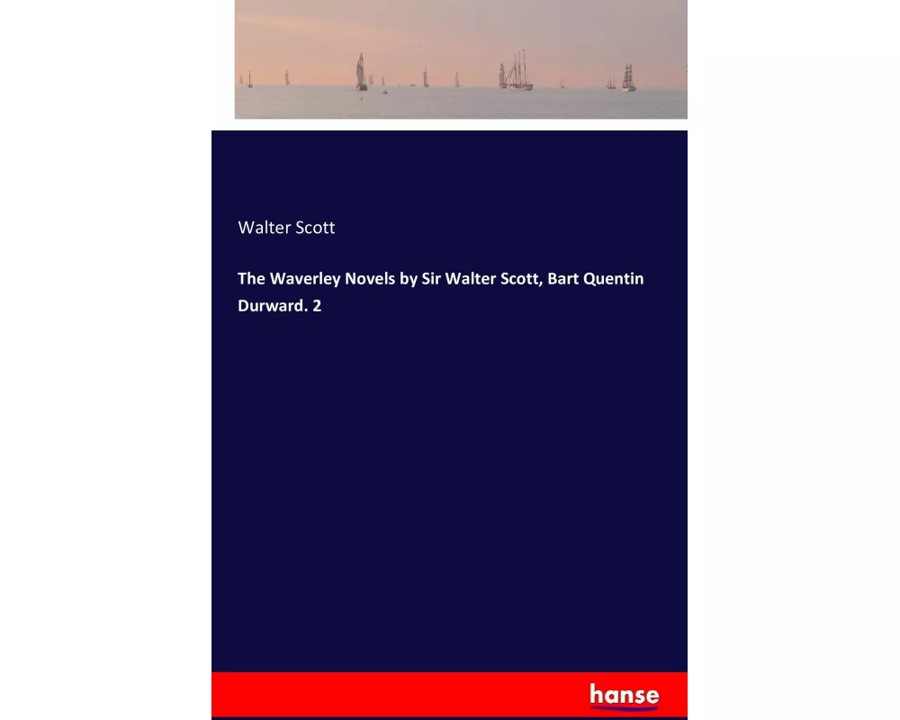 The Waverley Novels by Sir Walter Scott, Bart Quentin Durward. 2