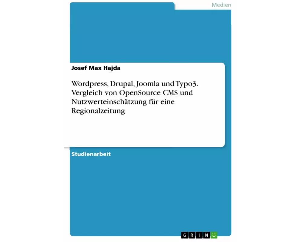 Wordpress, Drupal, Joomla und Typo3. Vergleich von OpenSource CMS und Nutzwerteinschätzung für eine Regionalzeitung