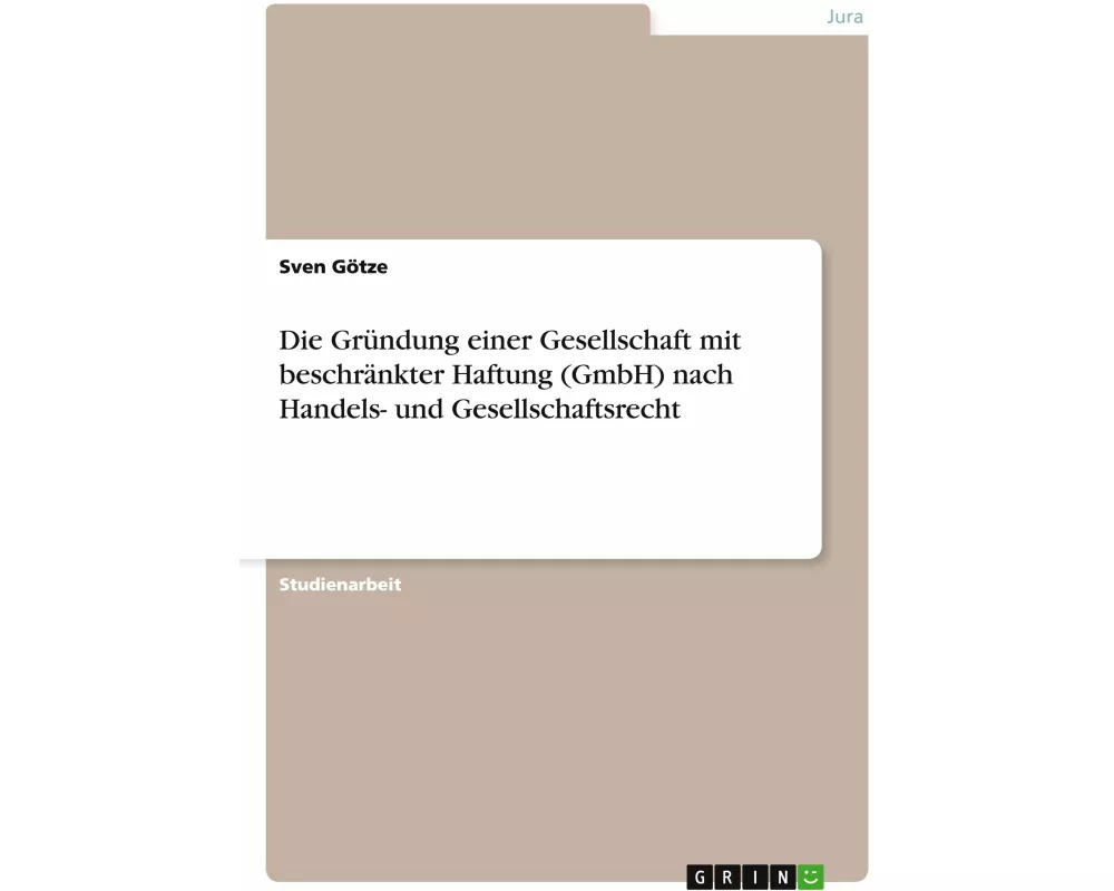 Die Gründung einer Gesellschaft mit beschränkter Haftung (GmbH) nach Handels- und Gesellschaftsrecht