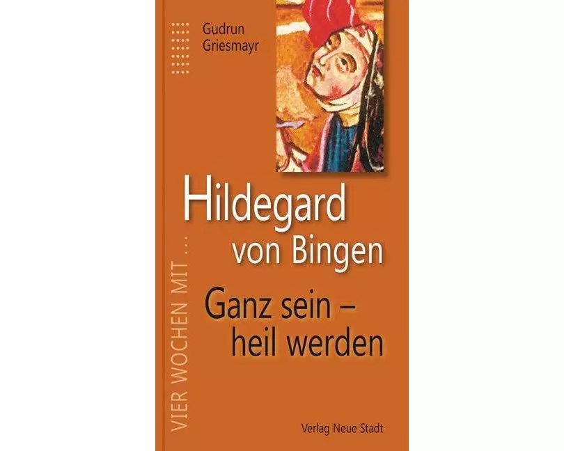 Hildegard von Bingen. Ganz sein - heil werden