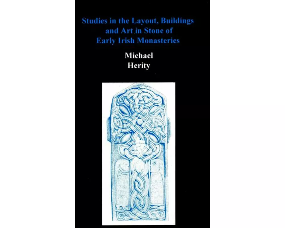 Studies in the Layout, Buildings and Art in Stone of Early Irish Monasteries