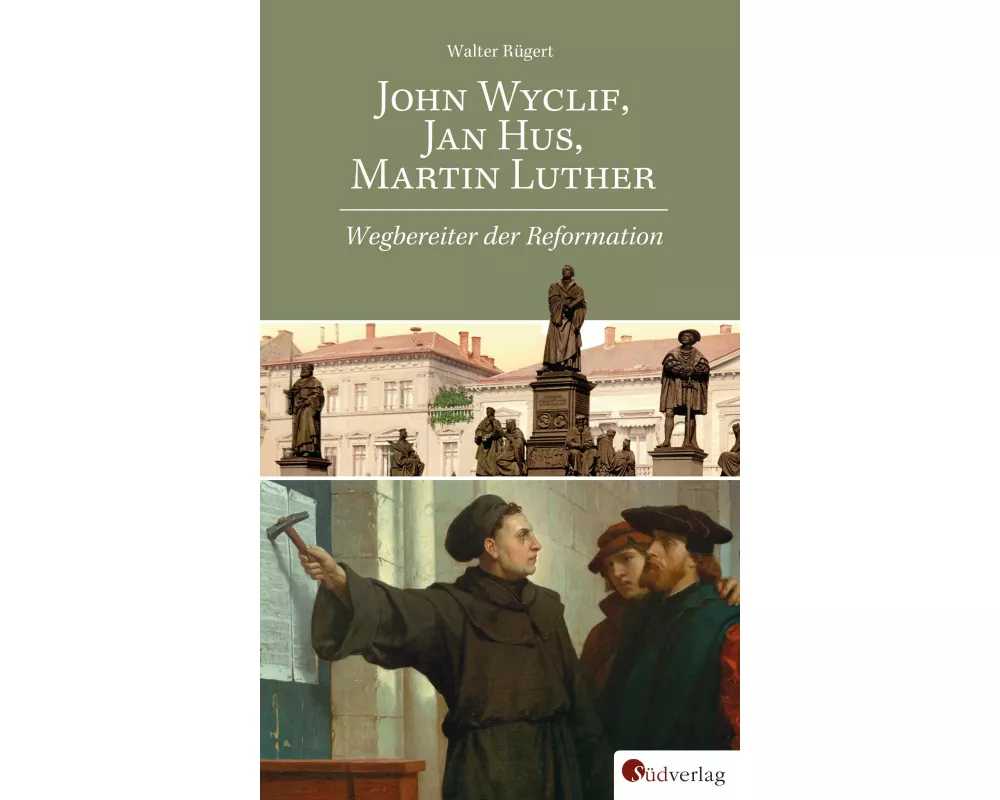John Wyclif, Jan Hus, Martin Luther: Wegbereiter der Reformation