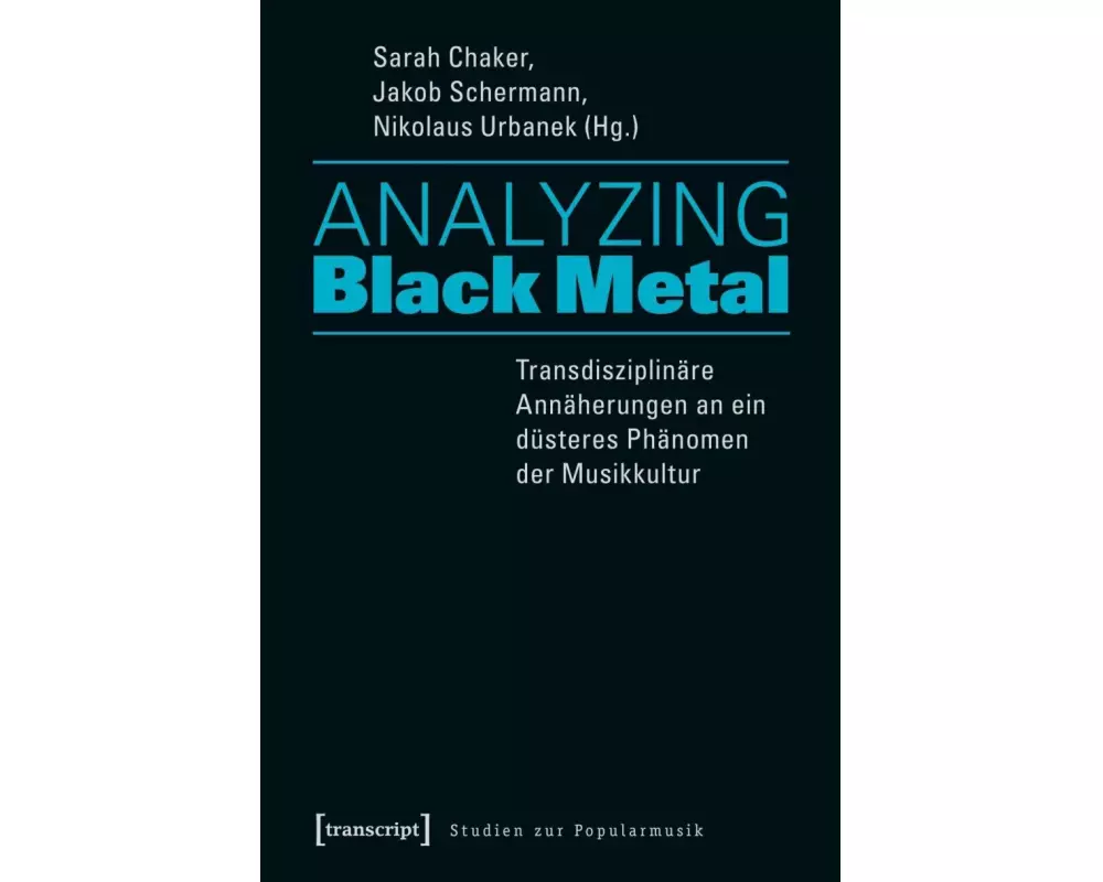 Analyzing Black Metal - Transdisziplinäre Annäherungen an ein düsteres Phänomen der Musikkultur