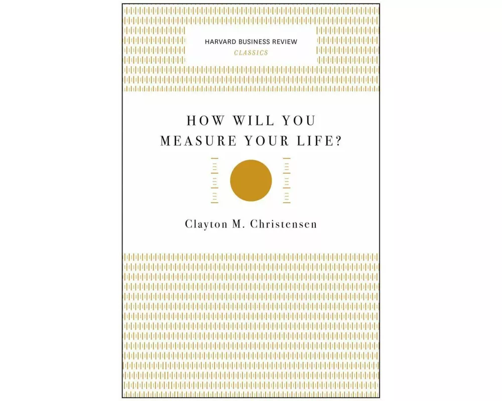 How Will You Measure Your Life? (Harvard Business Review Classics)