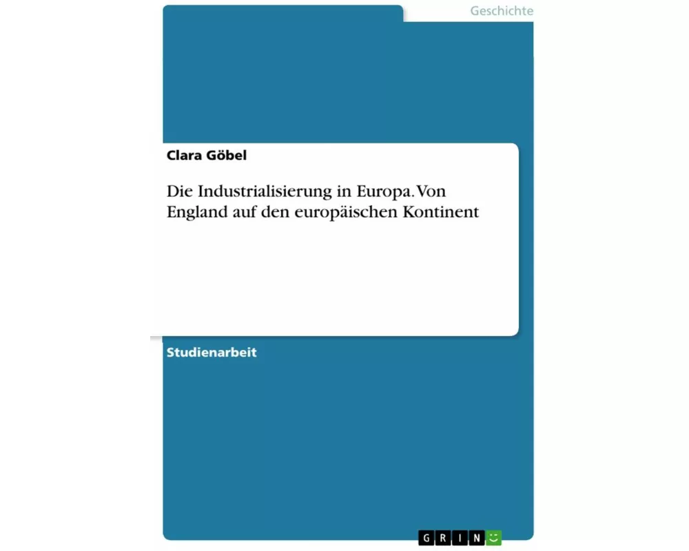 Die Industrialisierung in Europa. Von England auf den europäischen Kontinent
