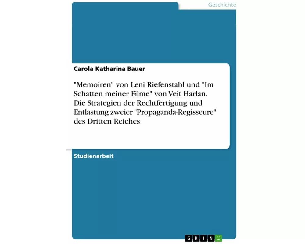 "Memoiren" von Leni Riefenstahl und "Im Schatten meiner Filme" von Veit Harlan. Die Strategien der Rechtfertigung und Entlastung zweier "Propaganda-Re