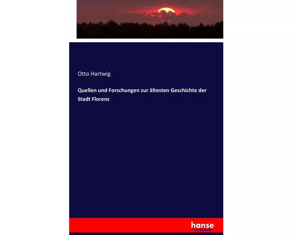 Quellen und Forschungen zur ältesten Geschichte der Stadt Florenz