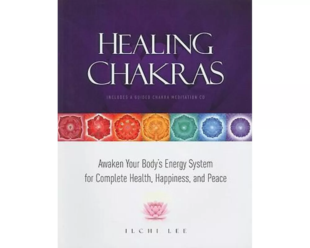 Healing Chakras: Awaken Your Body's Energy System for Complete Health, Happiness, and Peace