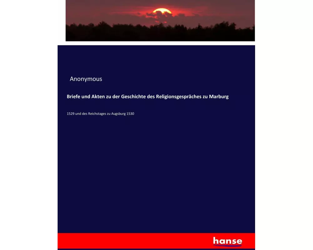 Briefe und Akten zu der Geschichte des Religionsgespräches zu Marburg