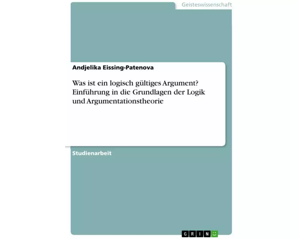 Was ist ein logisch gültiges Argument? Einführung in die Grundlagen der Logik und Argumentationstheorie