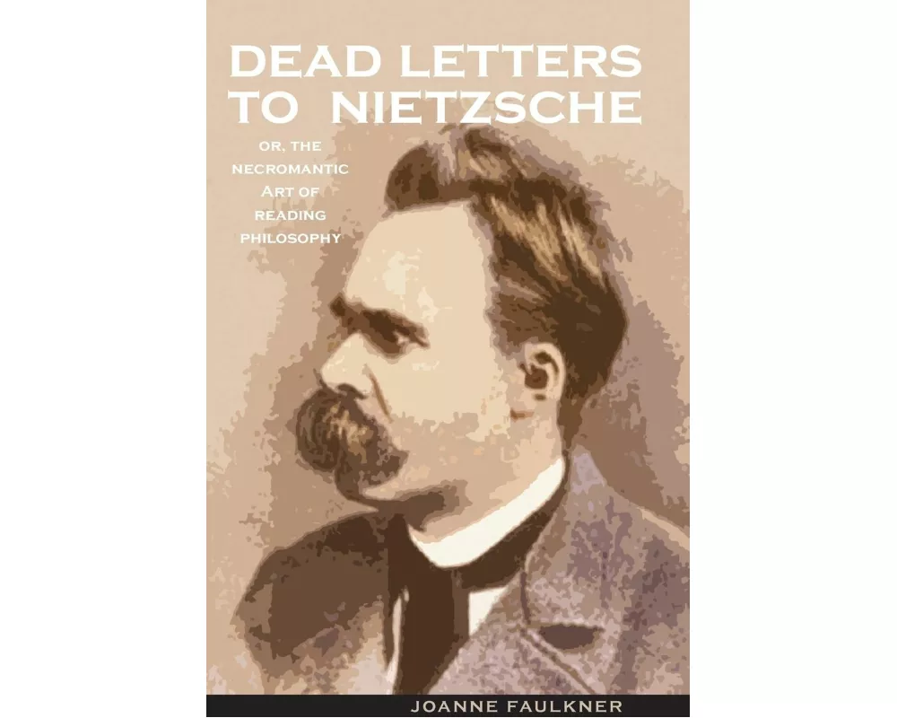 Dead Letters to Nietzsche, or the Necromantic Art of Reading Philosophy