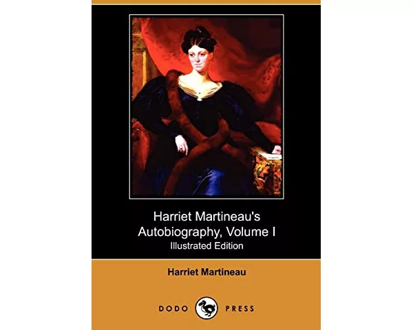 Harriet Martineau's Autobiography, Volume I (Illustrated Edition) (Dodo Press)