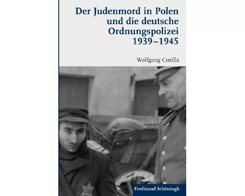 Der Judenmord in Polen und die deutsche Ordnungspolizei 1939-1945