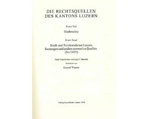Rechtsquellen des Kantons Luzern / Die Rechtsquellen des Kanton Luzern: Stadtrechte / Stadt und Territorialstaat Luzern