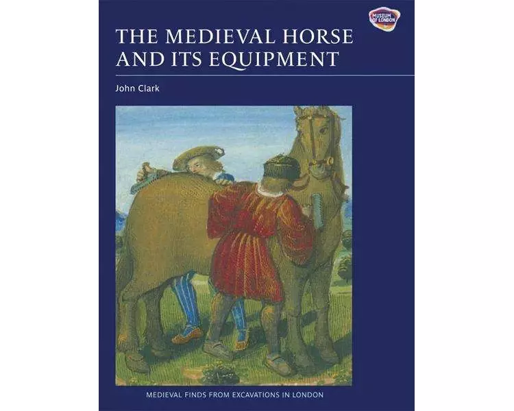 The Medieval Horse and its Equipment, c.1150-1450
