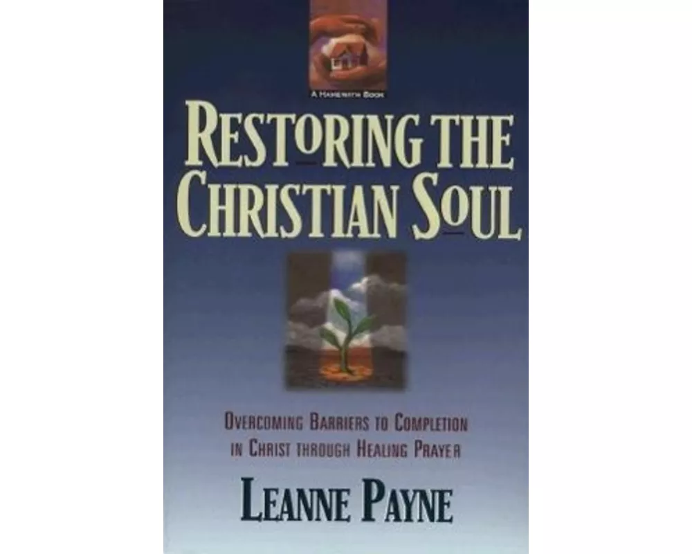 Restoring the Christian Soul – Overcoming Barriers to Completion in Christ through Healing Prayer