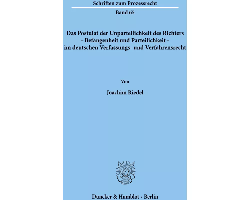 Das Postulat der Unparteilichkeit des Richters - Befangenheit und Parteilichkeit - im deutschen Verfassungs- und Verfahrensrecht