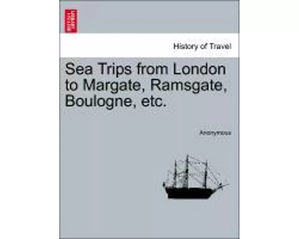 Sea Trips from London to Margate, Ramsgate, Boulogne, Etc.