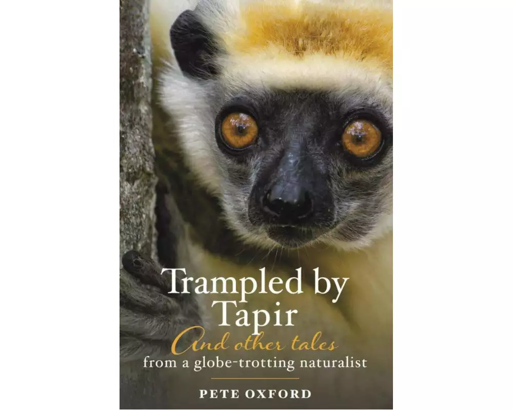 Trampled by Tapir and Other Tales from a Globe-Trotting Naturalist