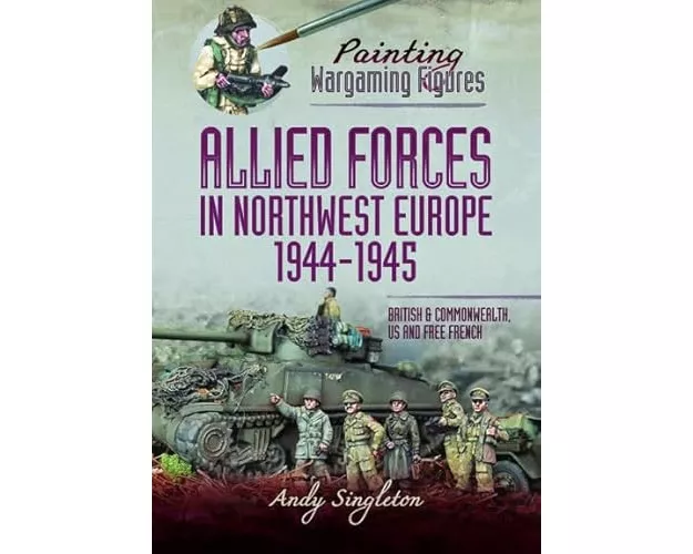 Painting Wargaming Figures - Allied Forces in Northwest Europe, 1944-45