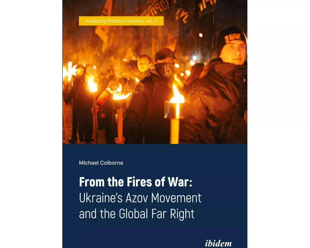 From the Fires of War: Ukraine’s Azov Movement and the Global Far Right