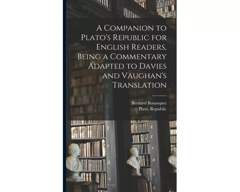 A Companion to Plato's Republic for English Readers, Being a Commentary Adapted to Davies and Vaughan's Translation