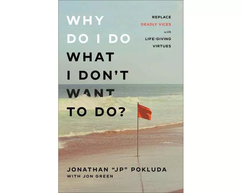 Why Do I Do What I Don`t Want to Do? - Replace Deadly Vices with Life-Giving Virtues