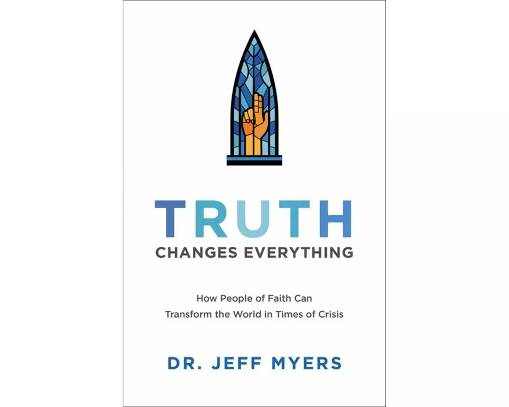 Truth Changes Everything – How People of Faith Can Transform the World in Times of Crisis