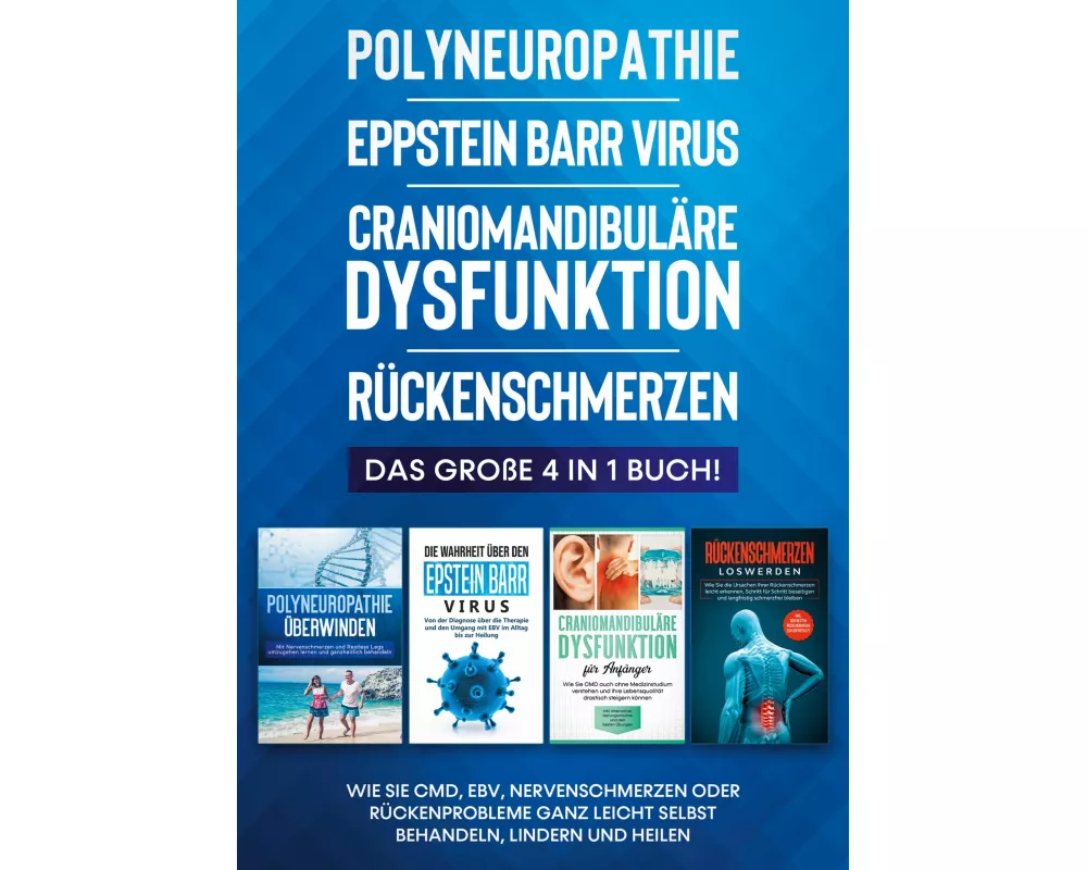 Polyneuropathie | Eppstein Barr Virus | Craniomandibuläre Dysfunktion | Rückenschmerzen: Das große 4 in 1 Buch! Wie Sie CMD, EBV, Nervenschmerzen oder