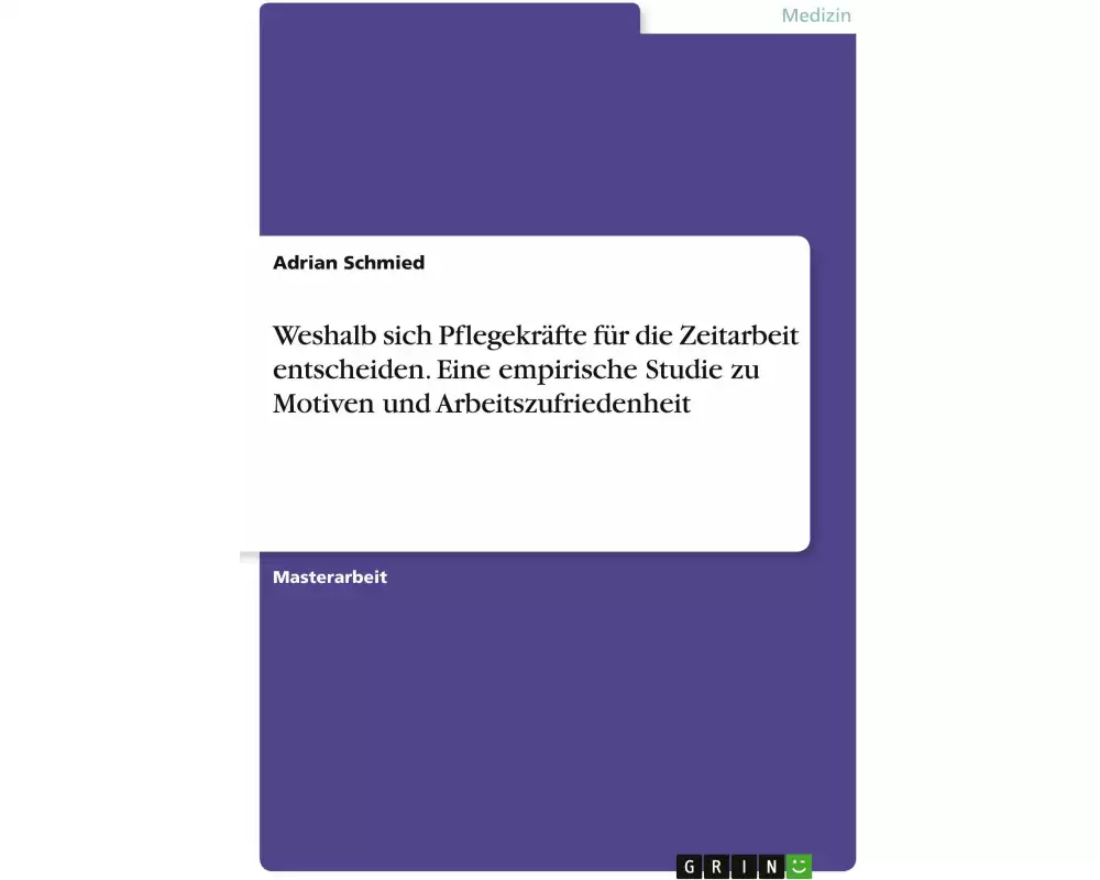 Weshalb sich Pflegekräfte für die Zeitarbeit entscheiden. Eine empirische Studie zu Motiven und Arbeitszufriedenheit