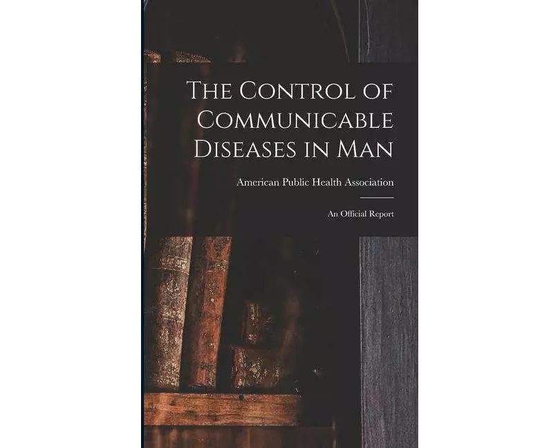 The Control of Communicable Diseases in Man; an Official Report