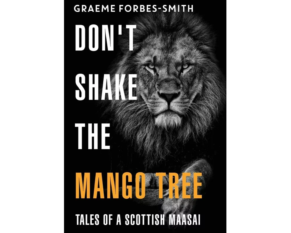 Don't Shake the Mango Tree - Tales of a Scottish Maasai