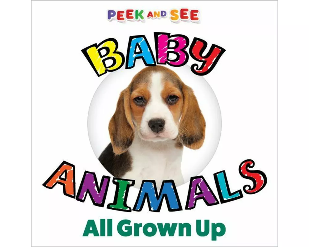 Peek and See Baby Animals All Grown Up