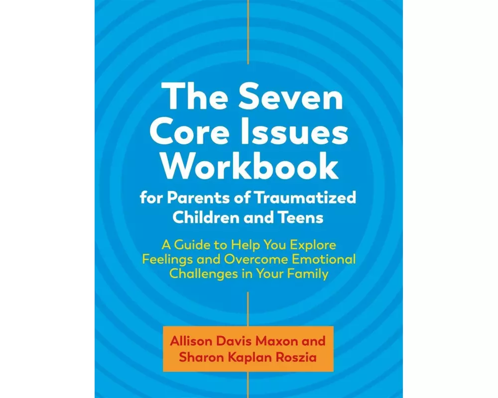 The Seven Core Issues Workbook for Parents of Traumatized Children and Teens