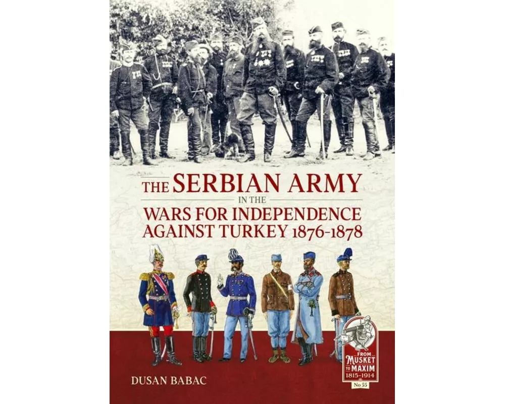The Serbian Army in the Wars for Independence against Turkey, 1876-1878