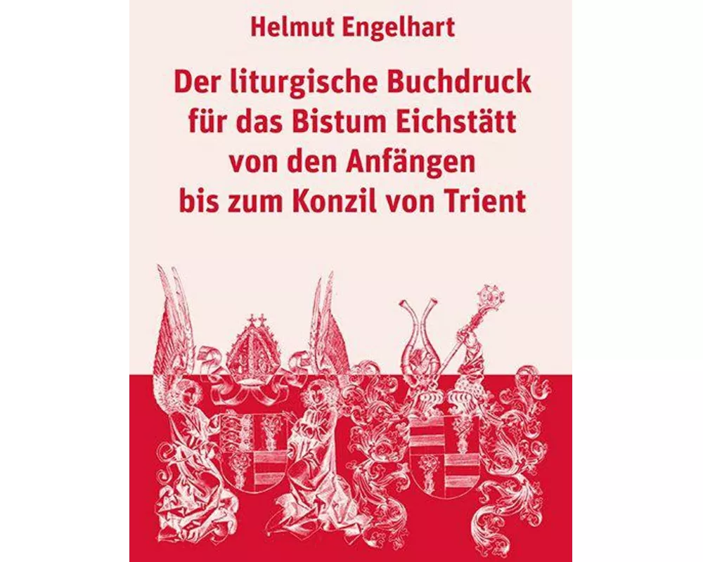 Der liturgische Buchdruck für das Bistum Eichstätt von den Anfängen bis zum Konzil von Trient