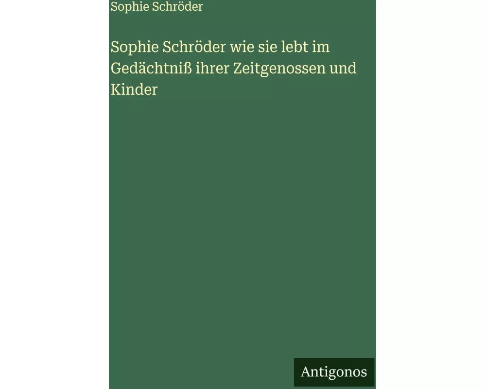Sophie Schröder wie sie lebt im Gedächtniß ihrer Zeitgenossen und Kinder