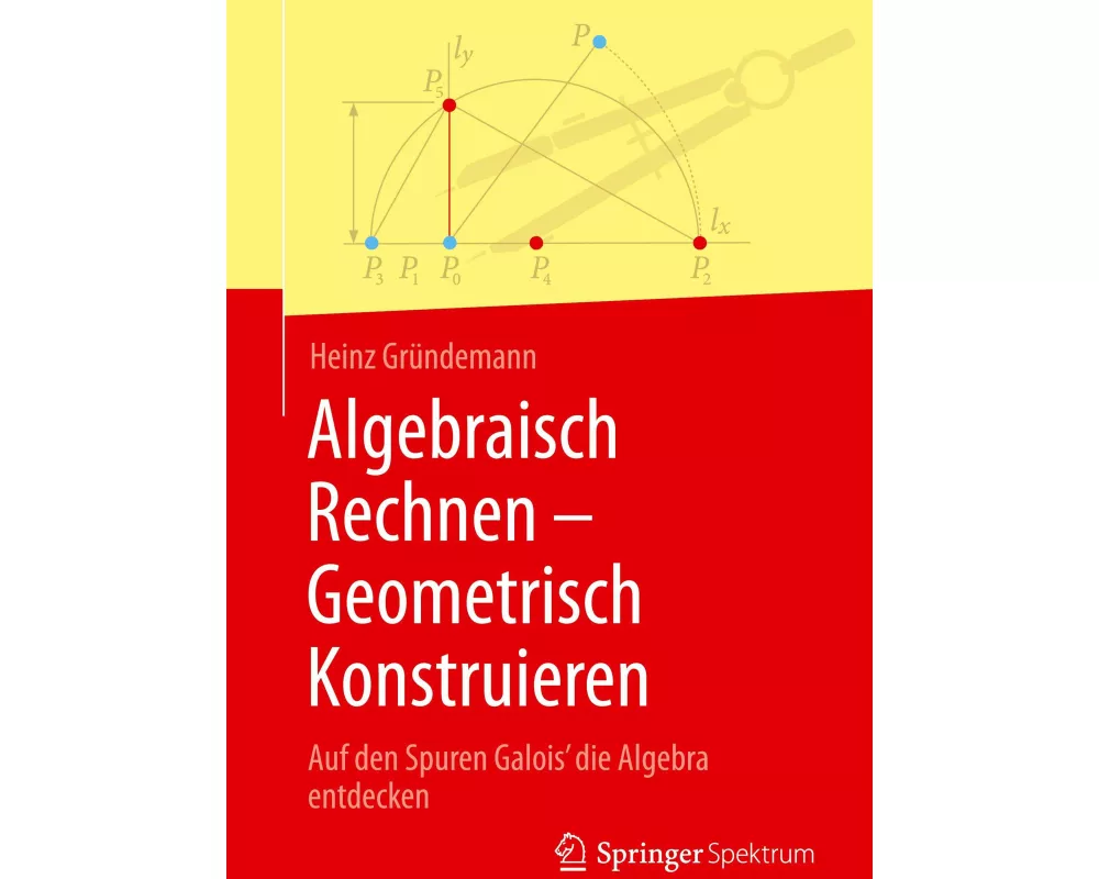 Algebraisch Rechnen - Geometrisch Konstruieren