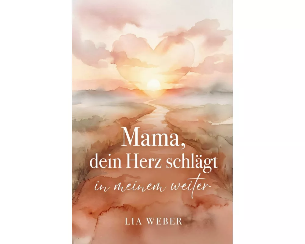 Mama, dein Herz schlägt in meinem weiter: Vom schmerzvollen Loslassen zum liebevollen Festhalten der Liebe