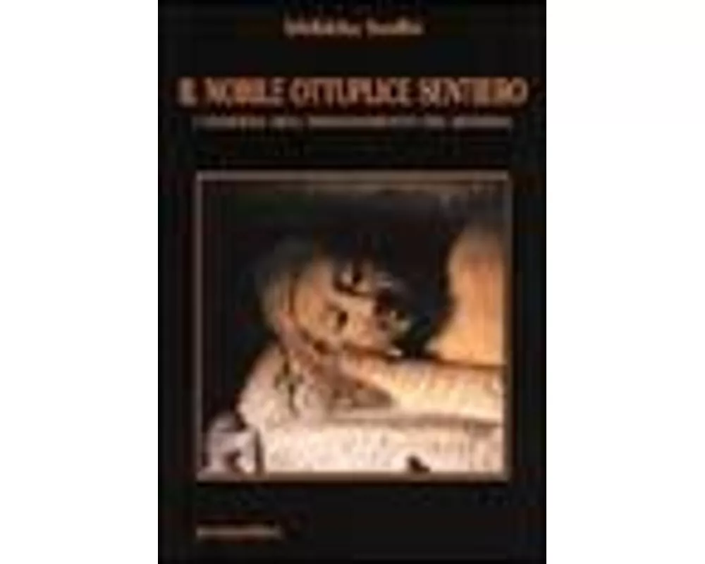 Il nobile, ottuplice sentiero. L'essenza dell'insegnamento del Buddha