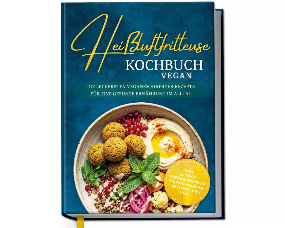 Heißluftfritteuse Kochbuch VEGAN: Die leckersten veganen Airfryer Rezepte für eine gesunde Ernährung im Alltag - inkl. 30-Tage-Ernährungsplan, Saisonk