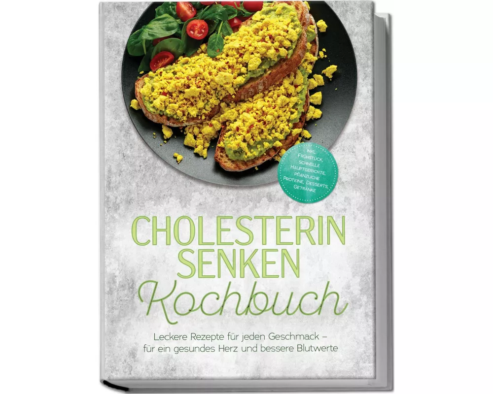 Cholesterin senken Kochbuch: Leckere Rezepte für jeden Geschmack - für ein gesundes Herz und bessere Blutwerte - inkl. Frühstück, schnelle Hauptgerich