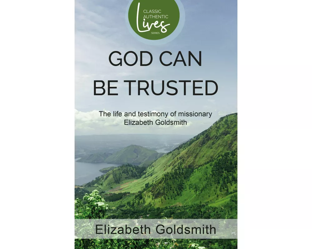 God Can Be Trusted: The Life and Testimony of Elizabeth Goldsmith